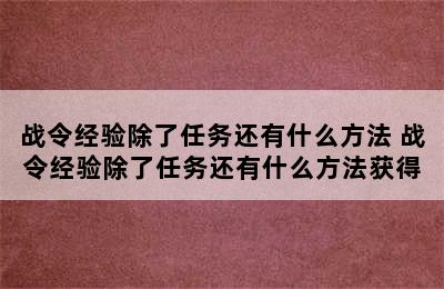 战令经验除了任务还有什么方法 战令经验除了任务还有什么方法获得